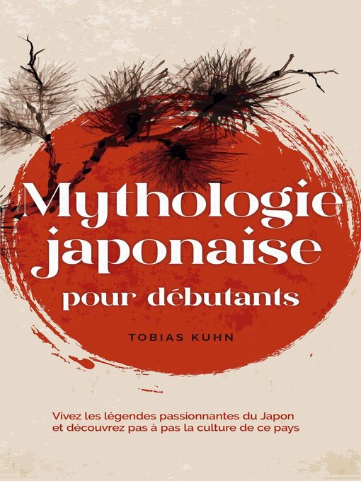 Title details for Mythologie japonaise pour débutants Vivez les légendes passionnantes du Japon et découvrez pas à pas la culture de ce pays by Tobias Kuhn - Available